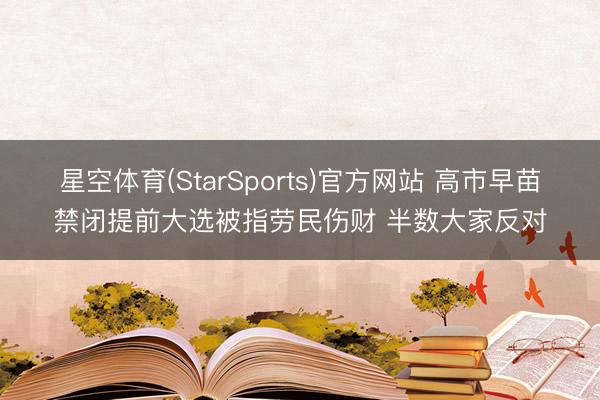 星空体育(StarSports)官方网站 高市早苗禁闭提前大选被指劳民伤财 半数大家反对