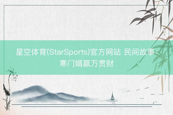 星空体育(StarSports)官方网站 民间故事:寒门婿赢万贯财
