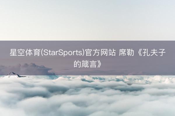 星空体育(StarSports)官方网站 席勒《孔夫子的箴言》
