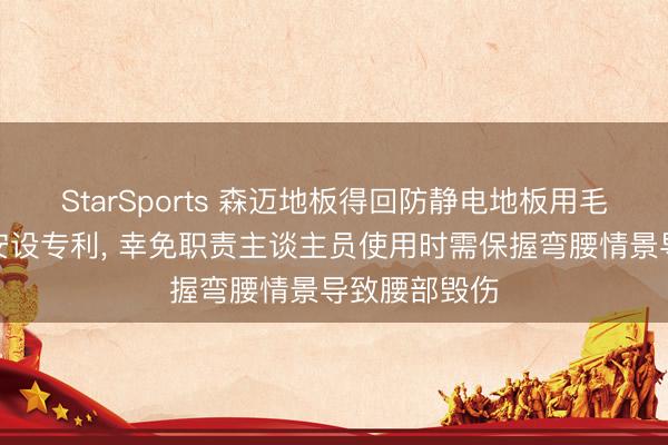 StarSports 森迈地板得回防静电地板用毛刺倒角修磨安设专利， 幸免职责主谈主员使用时需保握弯腰情景导致腰部毁伤