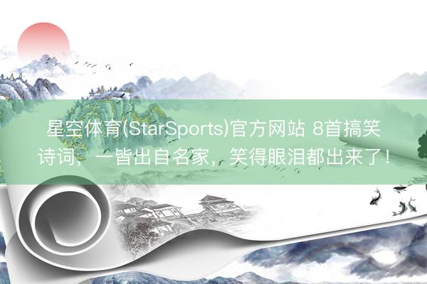 星空体育(StarSports)官方网站 8首搞笑诗词,一皆出自名家,笑得眼泪都出来了!