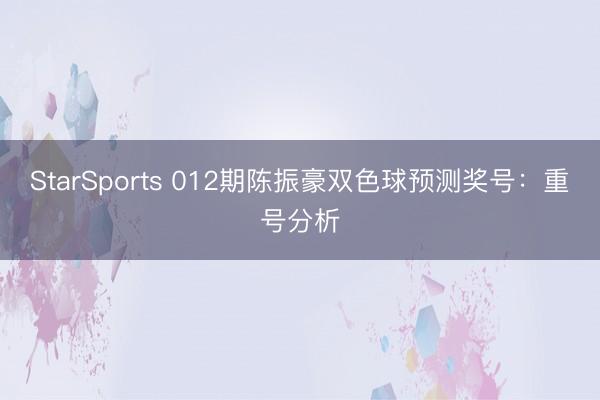 StarSports 012期陈振豪双色球预测奖号:重号分析
