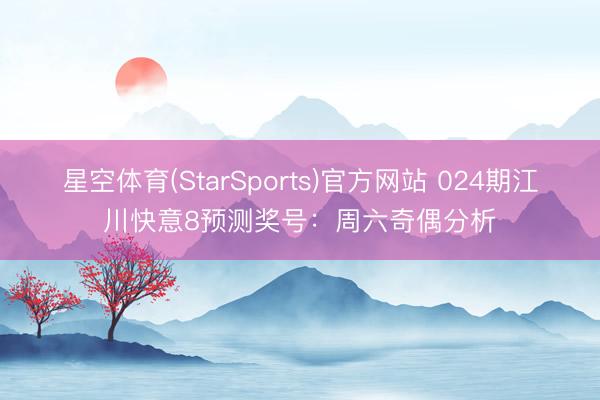 星空体育(StarSports)官方网站 024期江川快意8预测奖号：周六奇偶分析