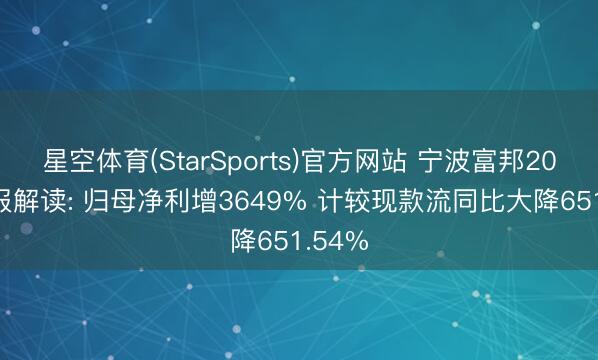星空体育(StarSports)官方网站 宁波富邦2025年报解读: 归母净利增3649% 计较现款流同比大降651.54%