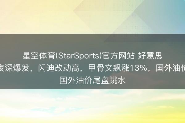 星空体育(StarSports)官方网站 好意思股芯片股夜深爆发,闪迪改动高,甲骨文飙涨13%,国外油价尾盘跳水