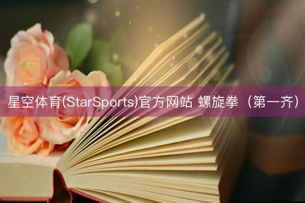 星空体育(StarSports)官方网站 螺旋拳（第一齐）