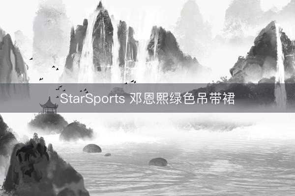 StarSports 邓恩熙绿色吊带裙