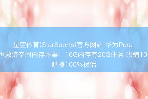 星空体育(StarSports)官方网站 华为Pura 90 Pro也救济空间内存本事：16G内存有20G体验 哄骗100%保活
